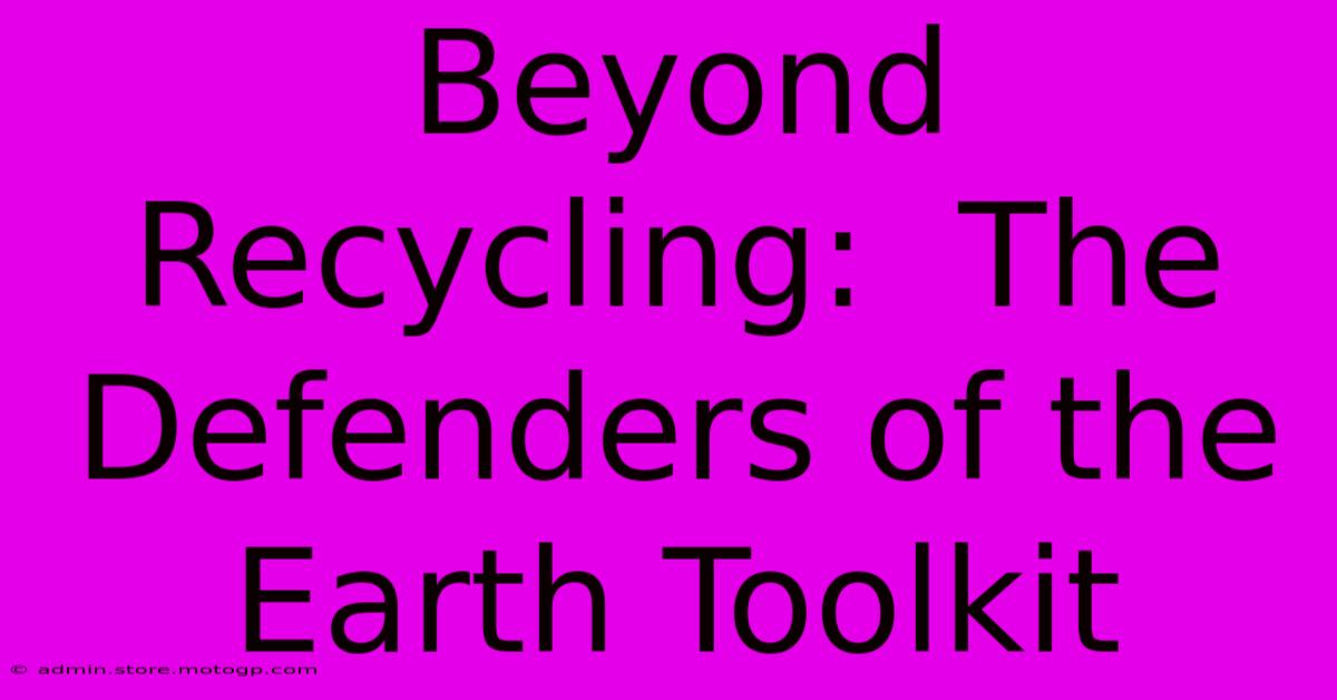 Beyond Recycling:  The Defenders Of The Earth Toolkit