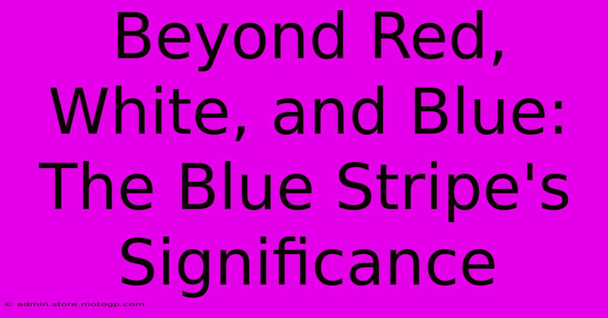 Beyond Red, White, And Blue: The Blue Stripe's Significance