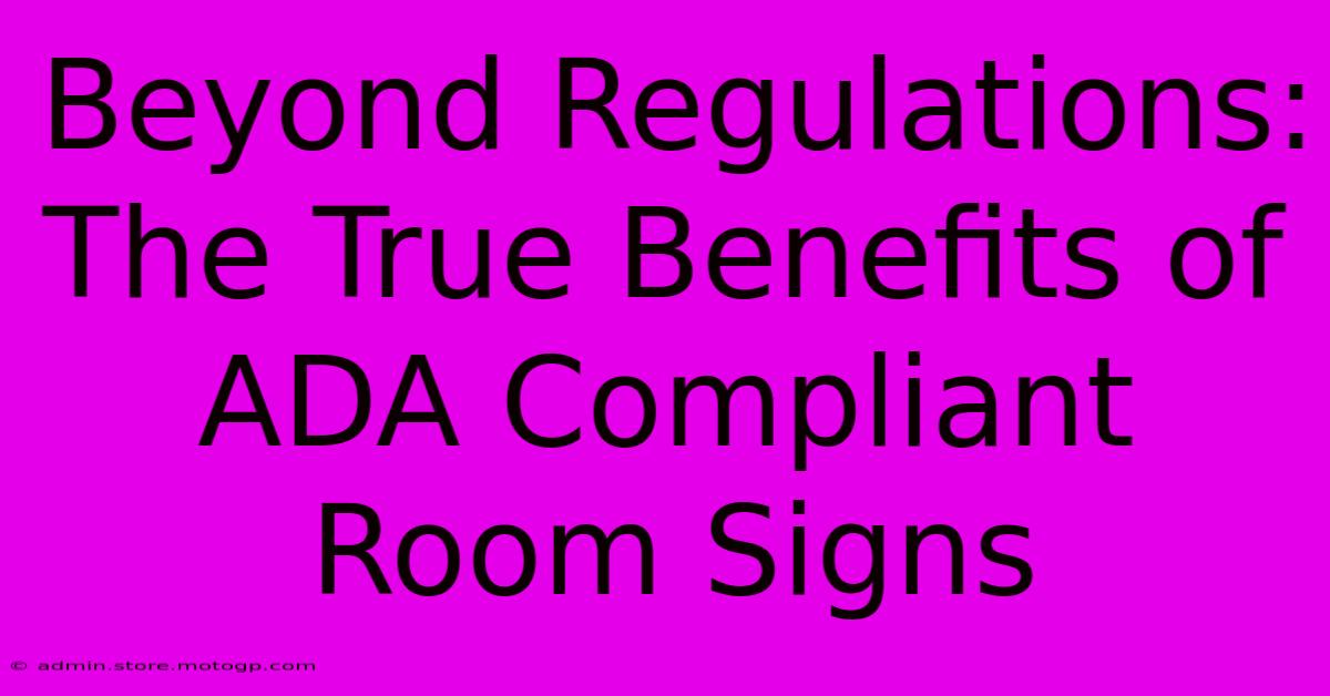 Beyond Regulations: The True Benefits Of ADA Compliant Room Signs