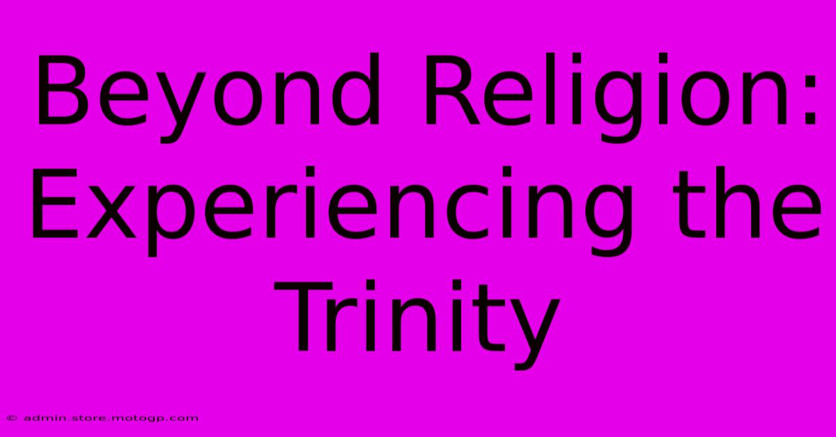 Beyond Religion: Experiencing The Trinity