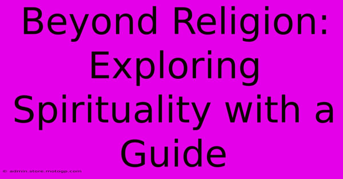 Beyond Religion: Exploring Spirituality With A Guide