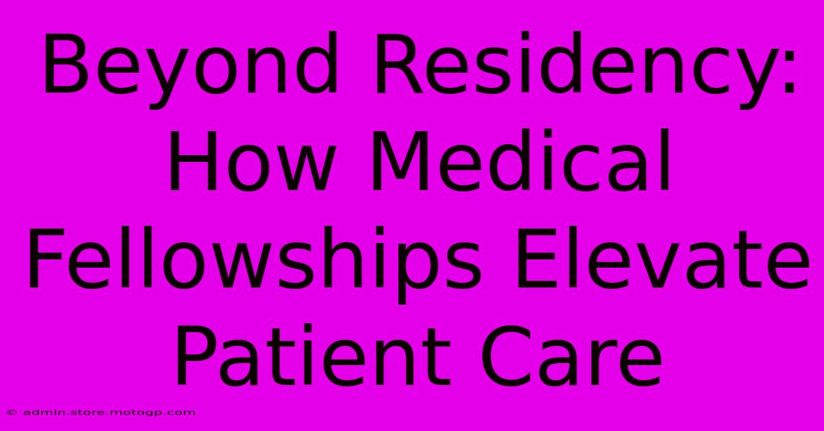 Beyond Residency: How Medical Fellowships Elevate Patient Care