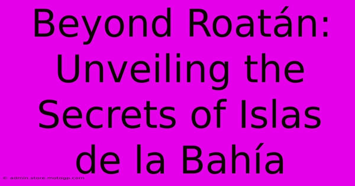 Beyond Roatán: Unveiling The Secrets Of Islas De La Bahía