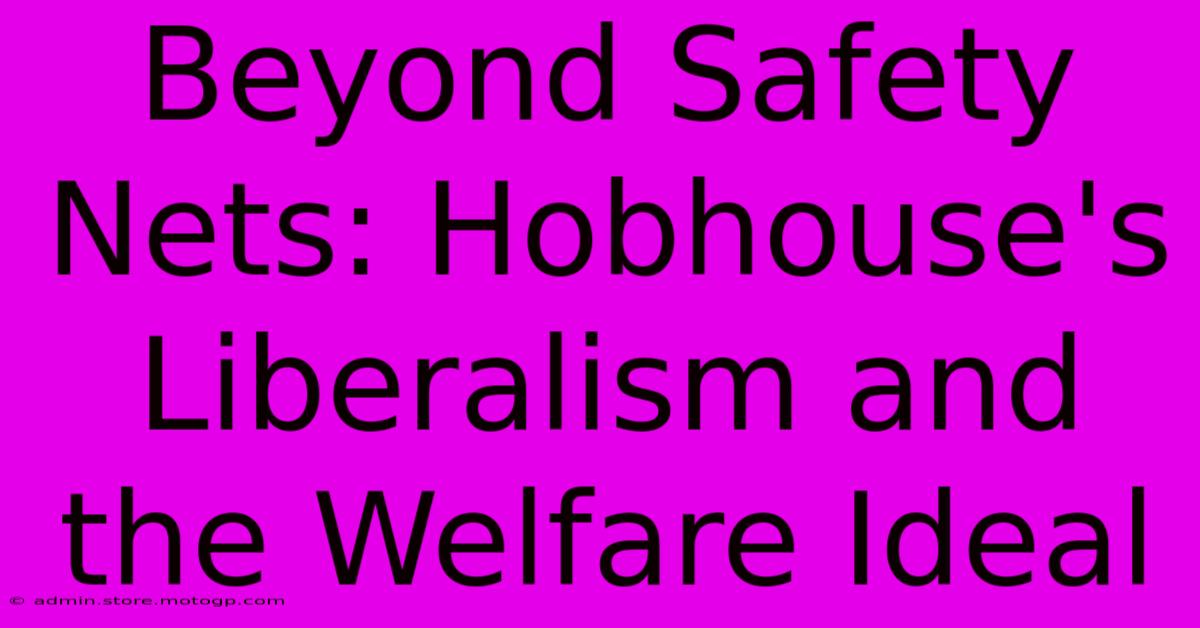 Beyond Safety Nets: Hobhouse's Liberalism And The Welfare Ideal