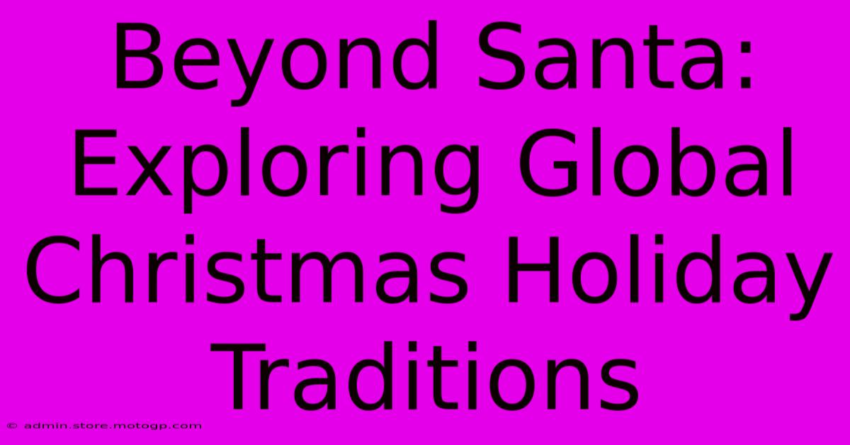 Beyond Santa: Exploring Global Christmas Holiday Traditions