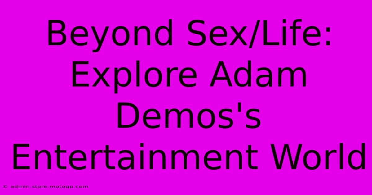 Beyond Sex/Life: Explore Adam Demos's Entertainment World