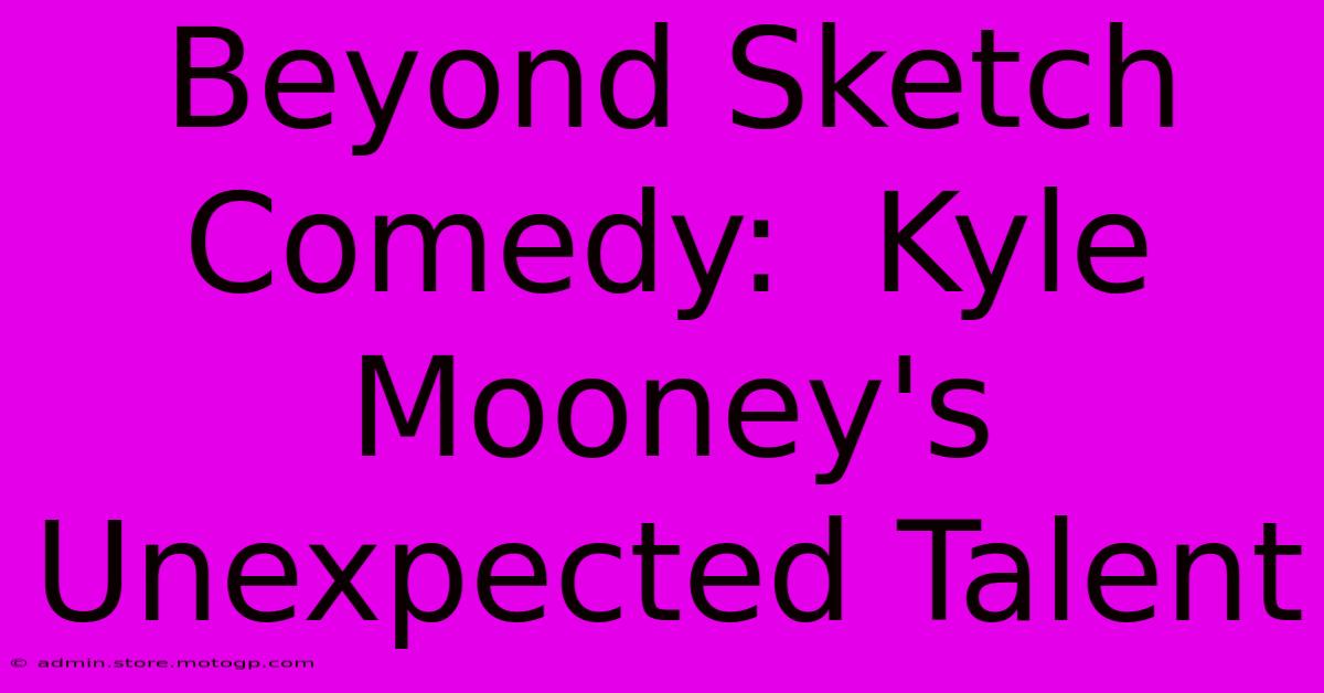 Beyond Sketch Comedy:  Kyle Mooney's Unexpected Talent