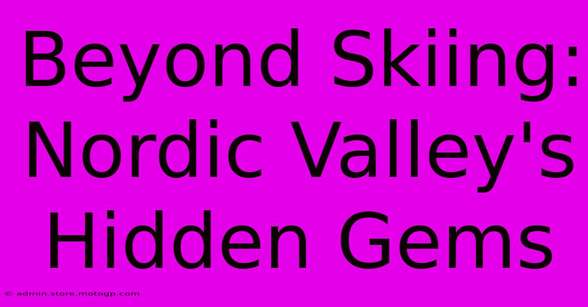 Beyond Skiing: Nordic Valley's Hidden Gems