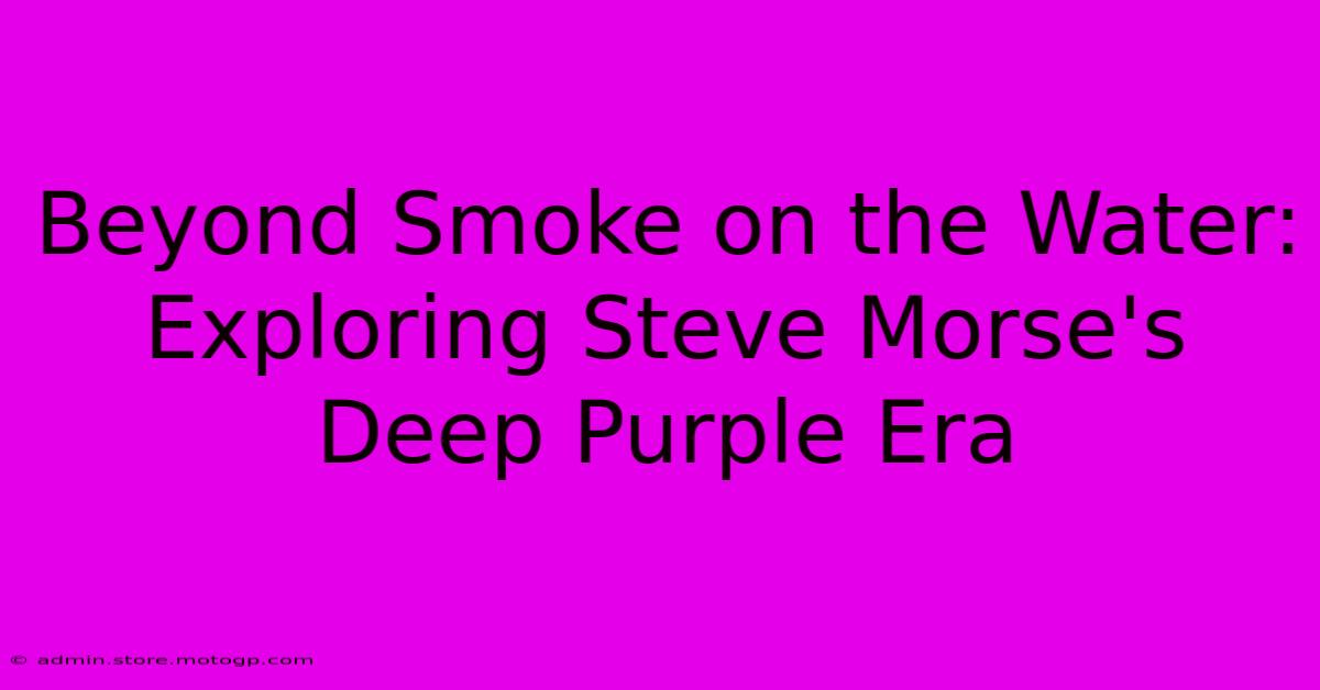 Beyond Smoke On The Water: Exploring Steve Morse's Deep Purple Era