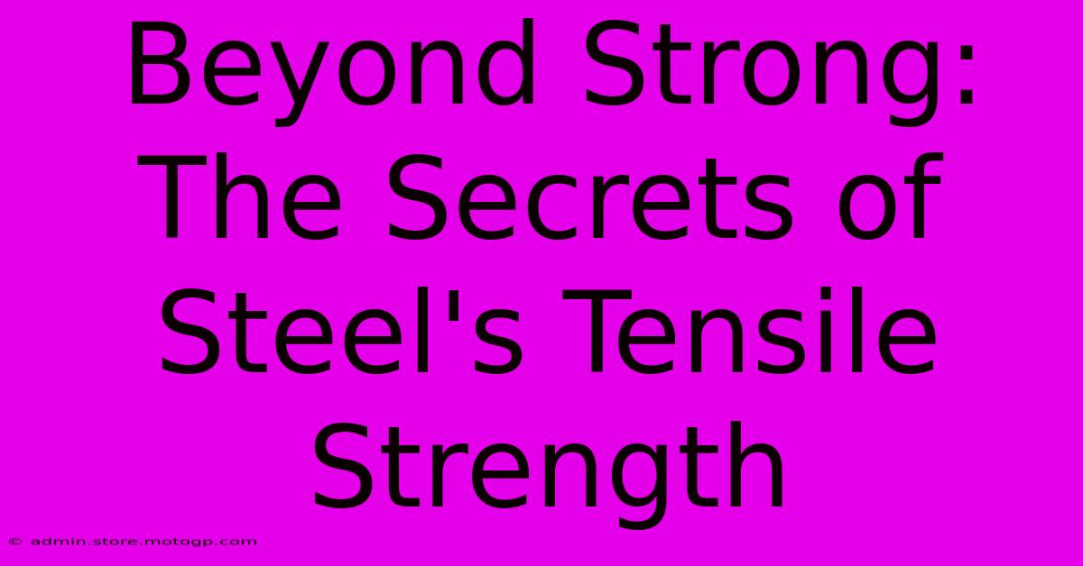 Beyond Strong: The Secrets Of Steel's Tensile Strength