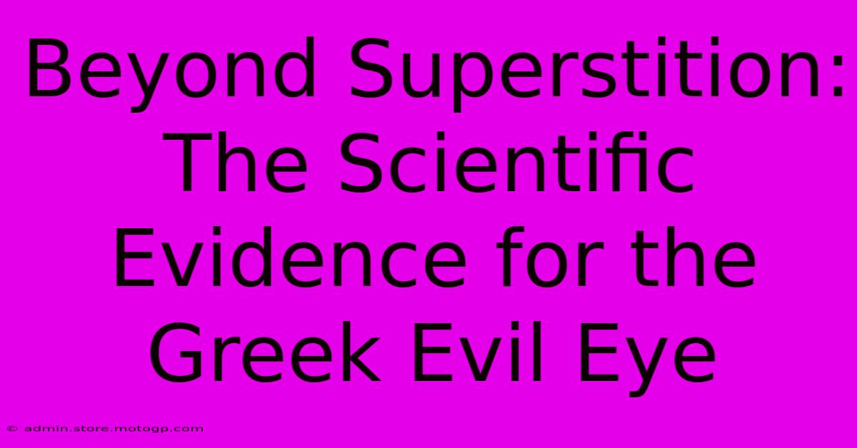 Beyond Superstition: The Scientific Evidence For The Greek Evil Eye