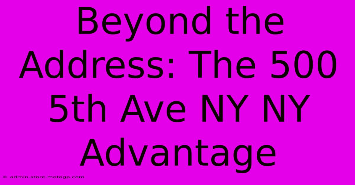 Beyond The Address: The 500 5th Ave NY NY Advantage