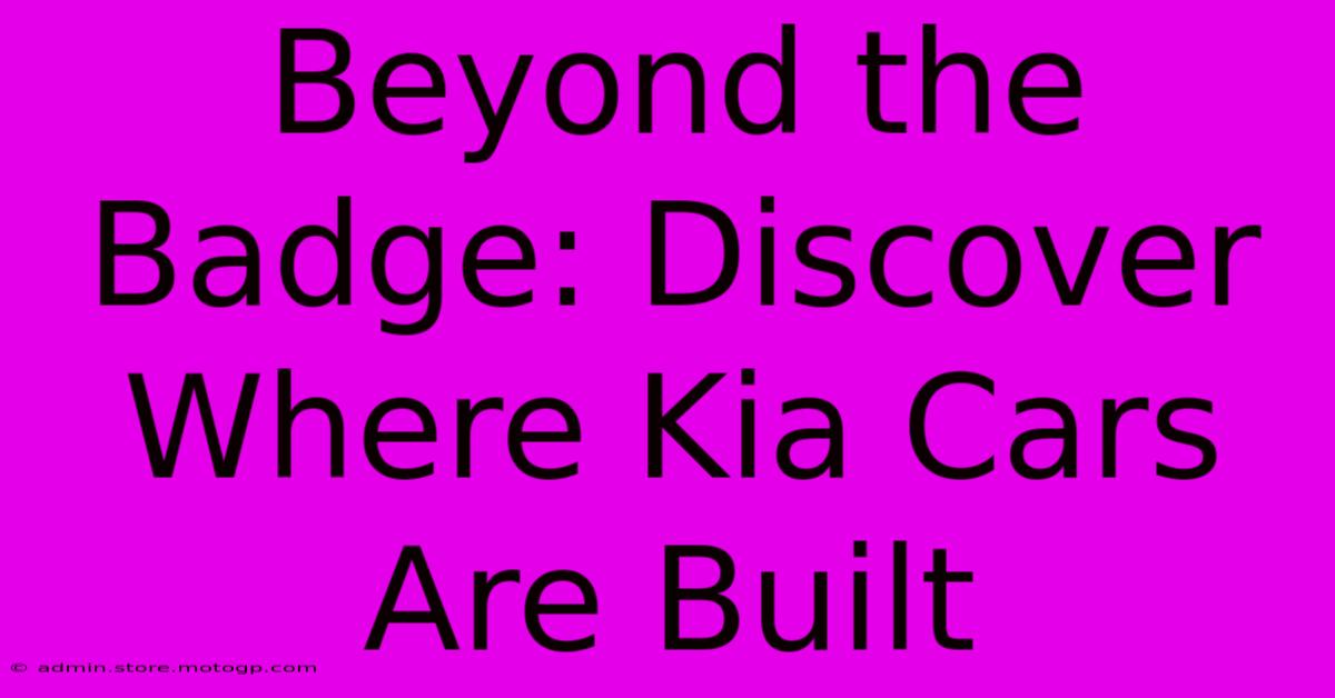 Beyond The Badge: Discover Where Kia Cars Are Built