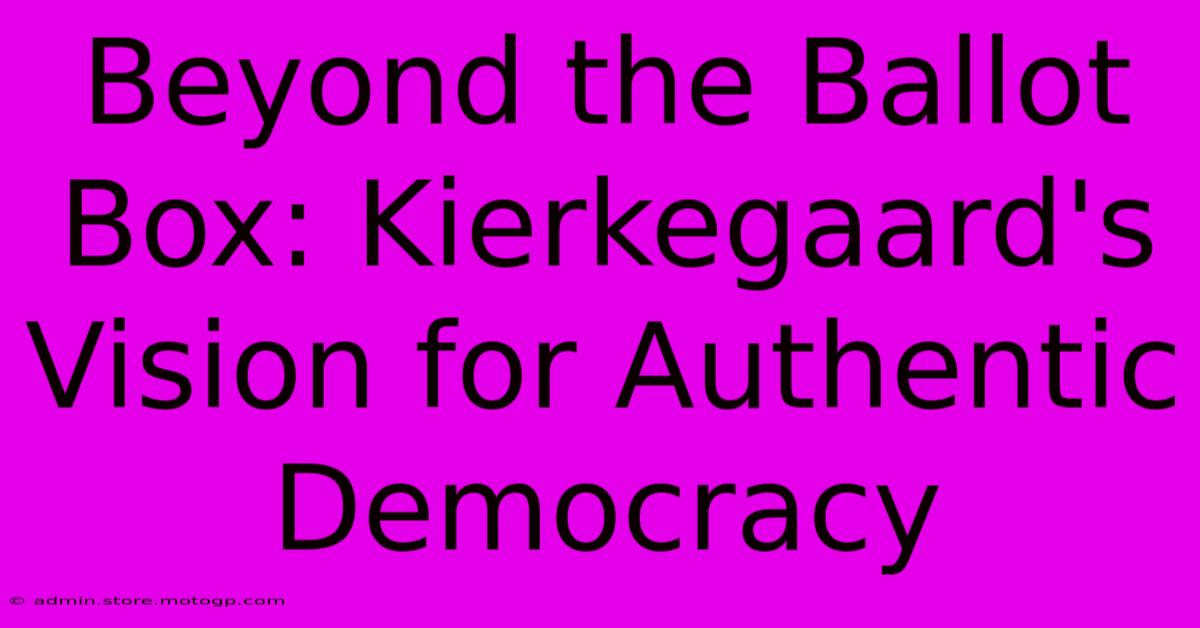 Beyond The Ballot Box: Kierkegaard's Vision For Authentic Democracy