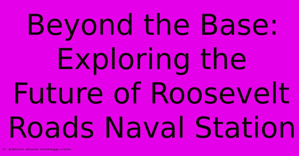 Beyond The Base: Exploring The Future Of Roosevelt Roads Naval Station