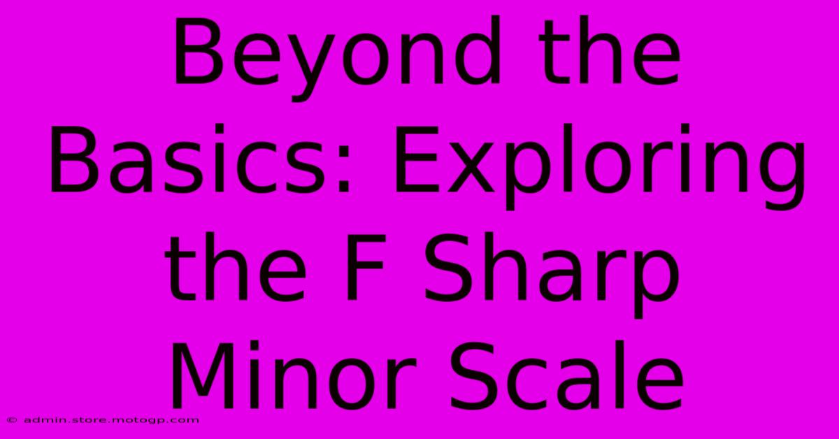 Beyond The Basics: Exploring The F Sharp Minor Scale