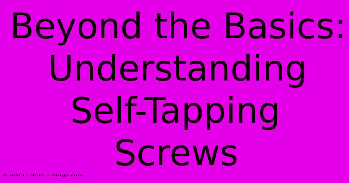 Beyond The Basics: Understanding Self-Tapping Screws