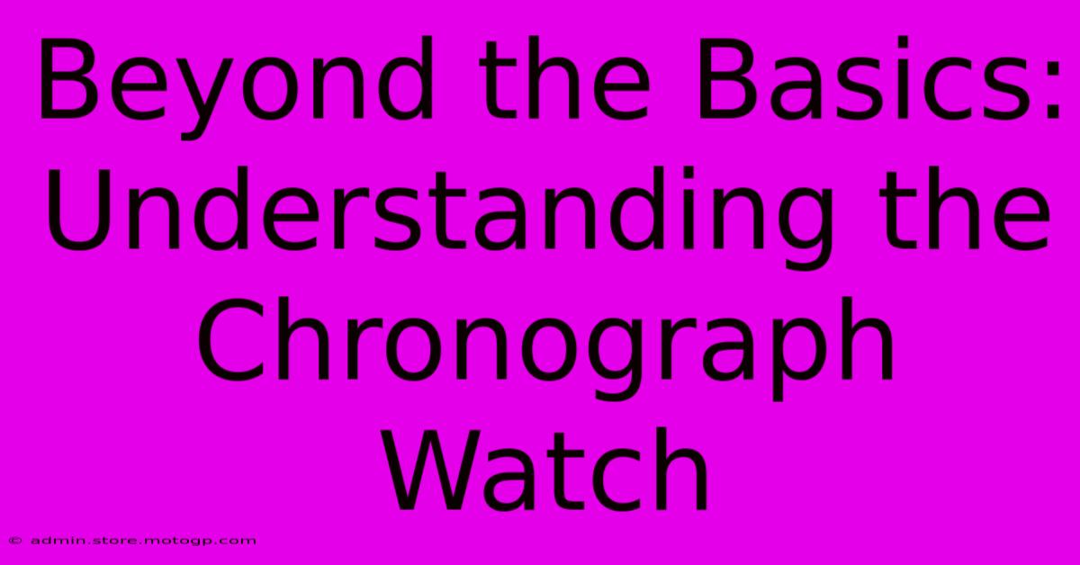 Beyond The Basics: Understanding The Chronograph Watch