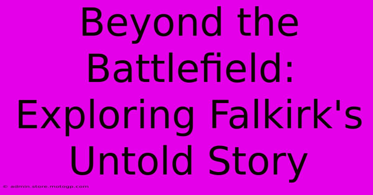 Beyond The Battlefield: Exploring Falkirk's Untold Story