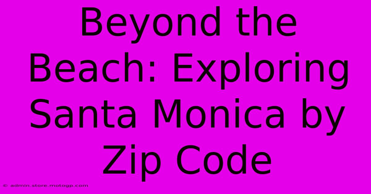 Beyond The Beach: Exploring Santa Monica By Zip Code