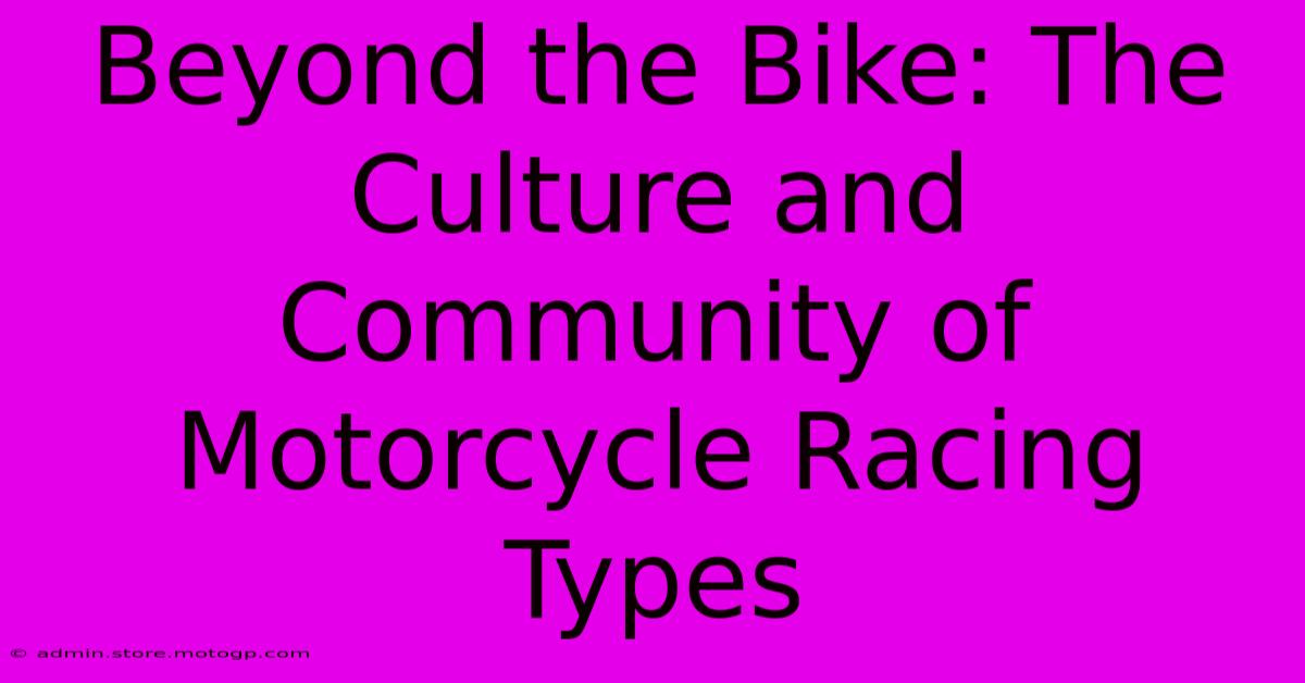 Beyond The Bike: The Culture And Community Of Motorcycle Racing Types