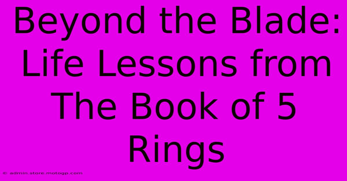 Beyond The Blade: Life Lessons From The Book Of 5 Rings