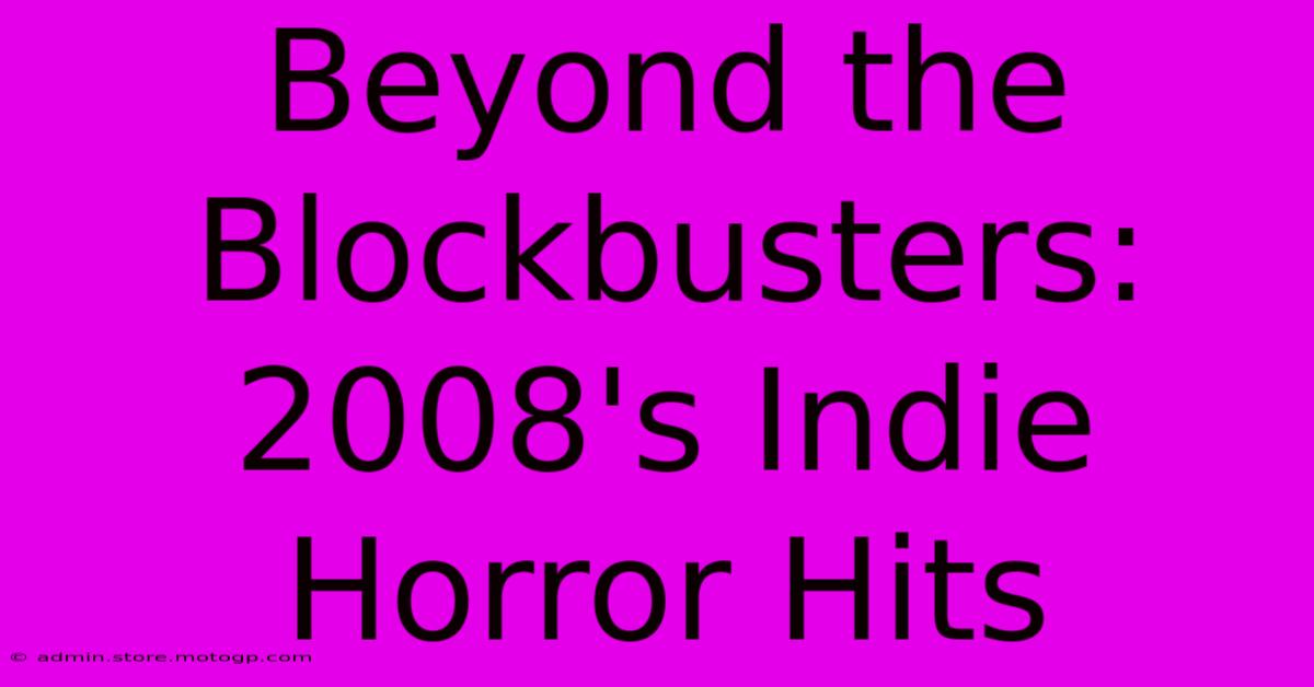 Beyond The Blockbusters: 2008's Indie Horror Hits