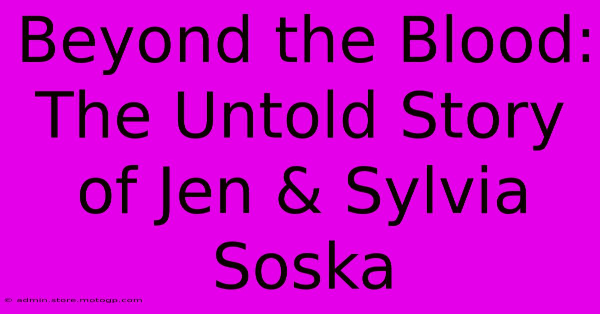 Beyond The Blood: The Untold Story Of Jen & Sylvia Soska