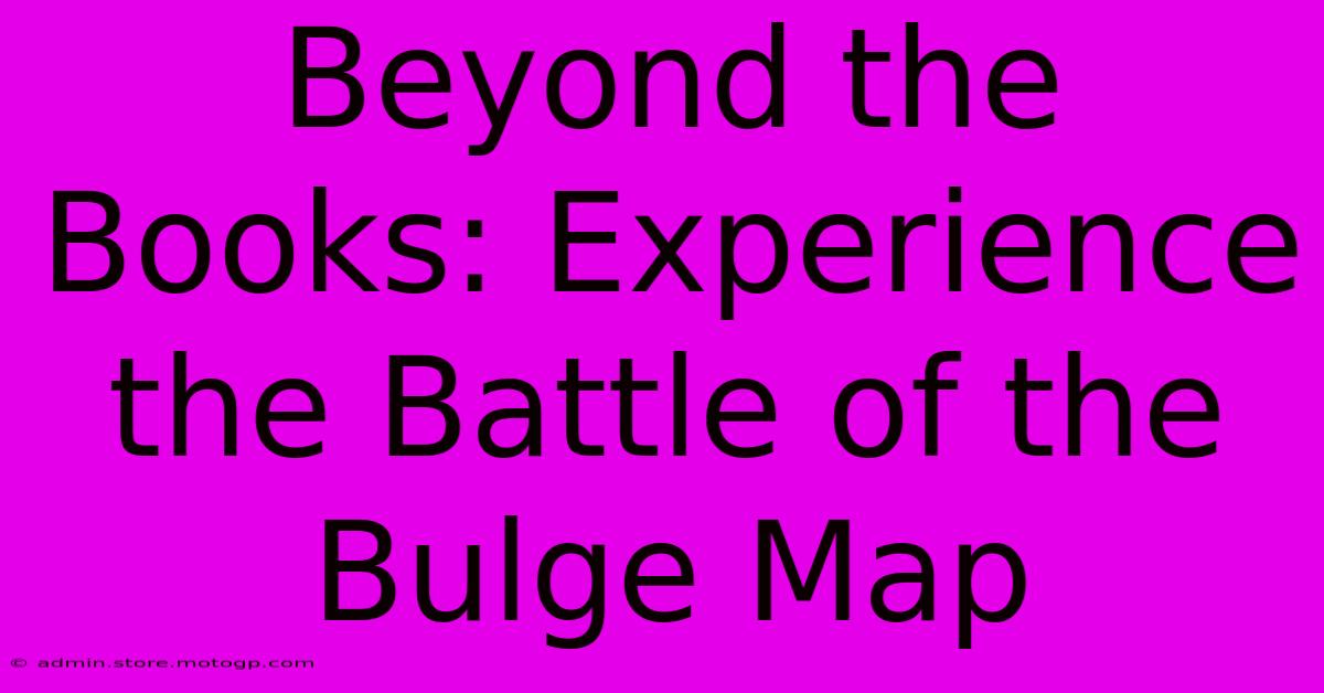 Beyond The Books: Experience The Battle Of The Bulge Map