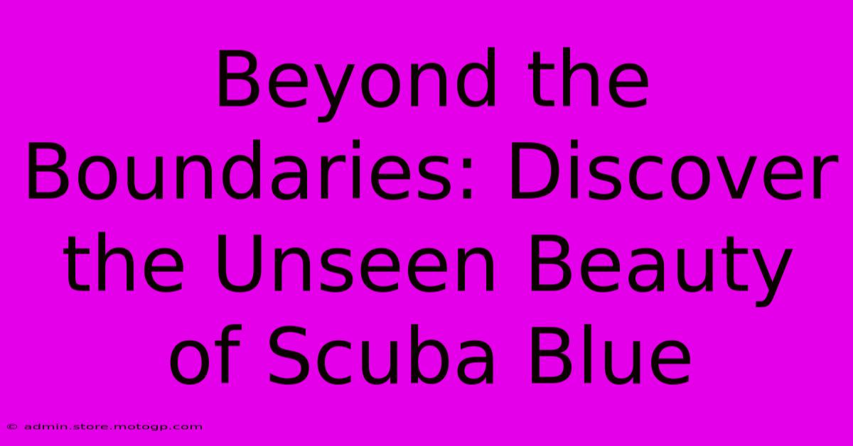 Beyond The Boundaries: Discover The Unseen Beauty Of Scuba Blue