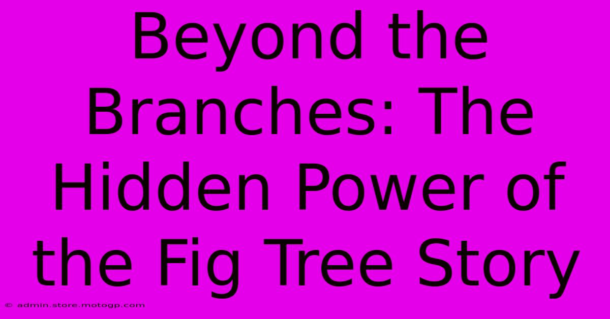 Beyond The Branches: The Hidden Power Of The Fig Tree Story