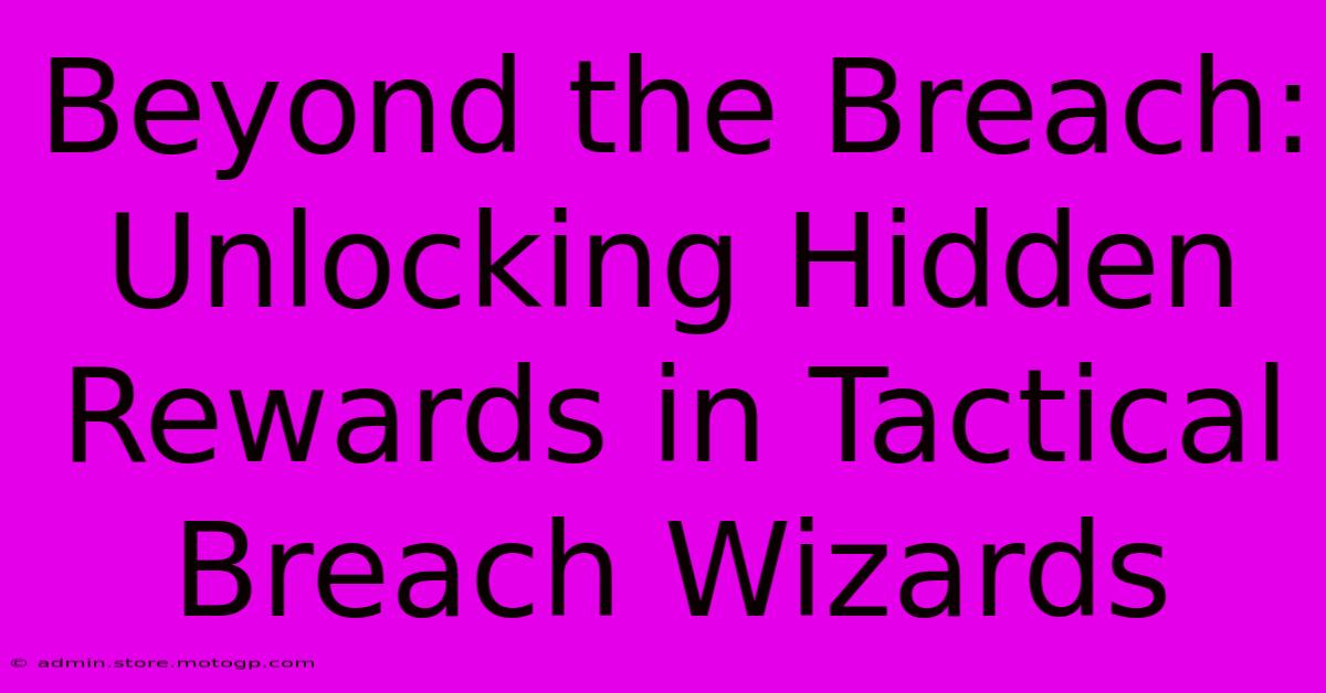 Beyond The Breach: Unlocking Hidden Rewards In Tactical Breach Wizards