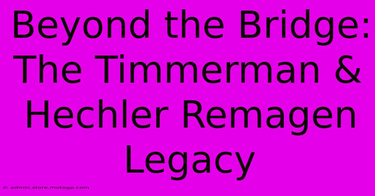 Beyond The Bridge: The Timmerman & Hechler Remagen Legacy