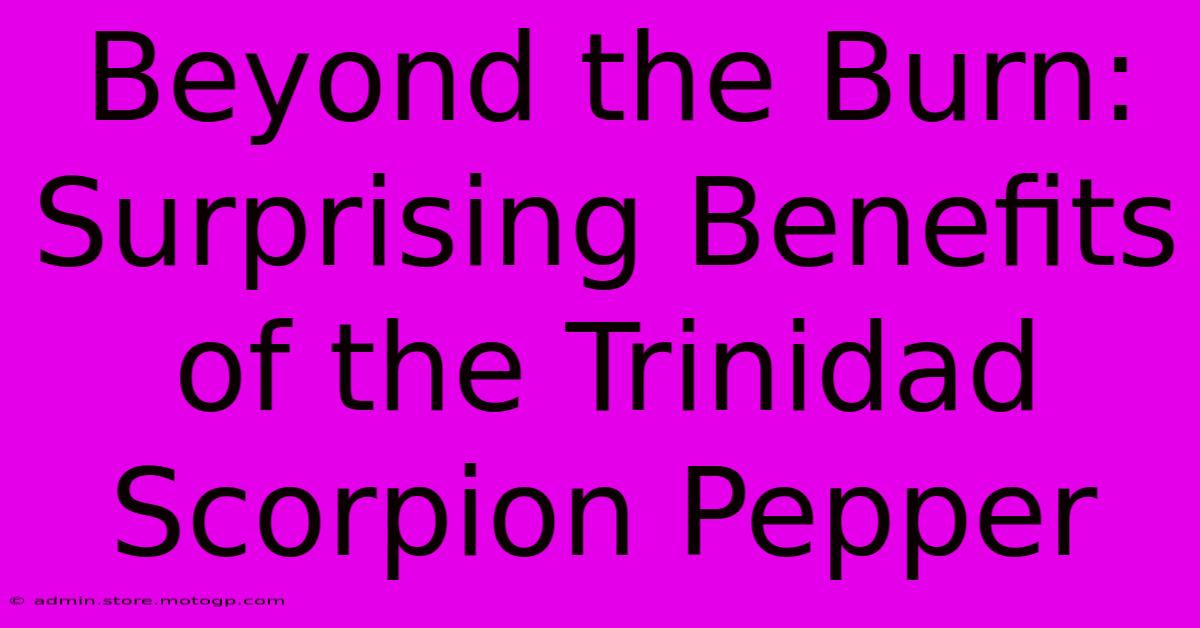 Beyond The Burn: Surprising Benefits Of The Trinidad Scorpion Pepper