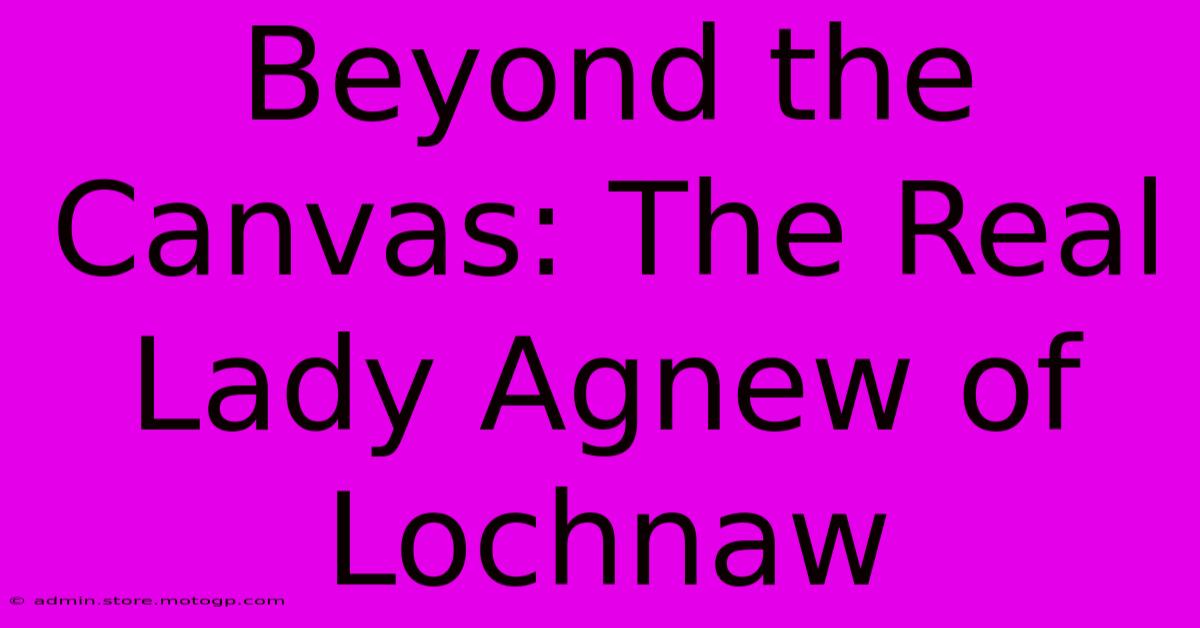 Beyond The Canvas: The Real Lady Agnew Of Lochnaw