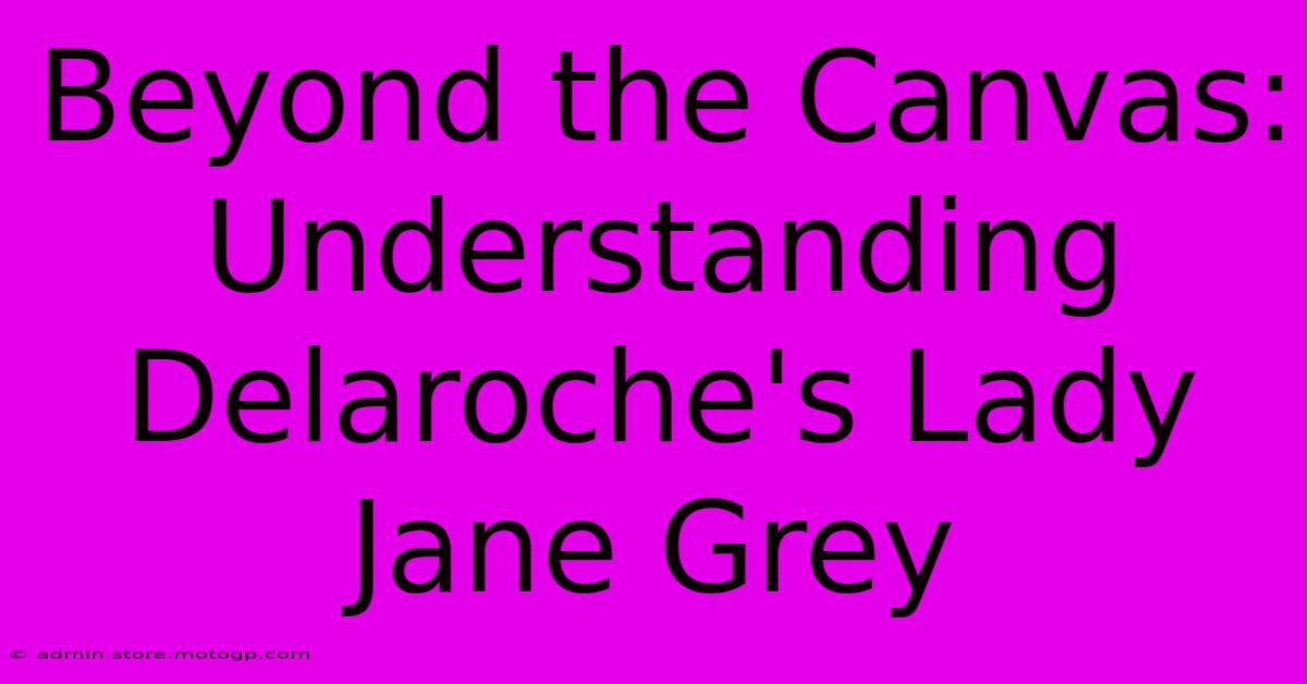 Beyond The Canvas: Understanding Delaroche's Lady Jane Grey