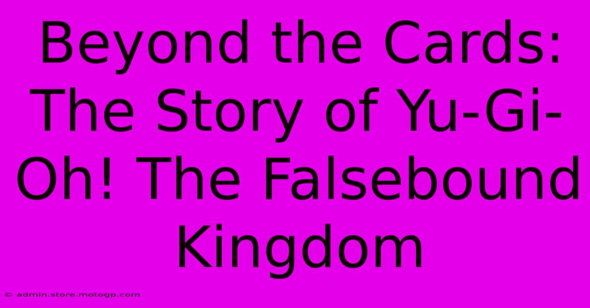 Beyond The Cards: The Story Of Yu-Gi-Oh! The Falsebound Kingdom