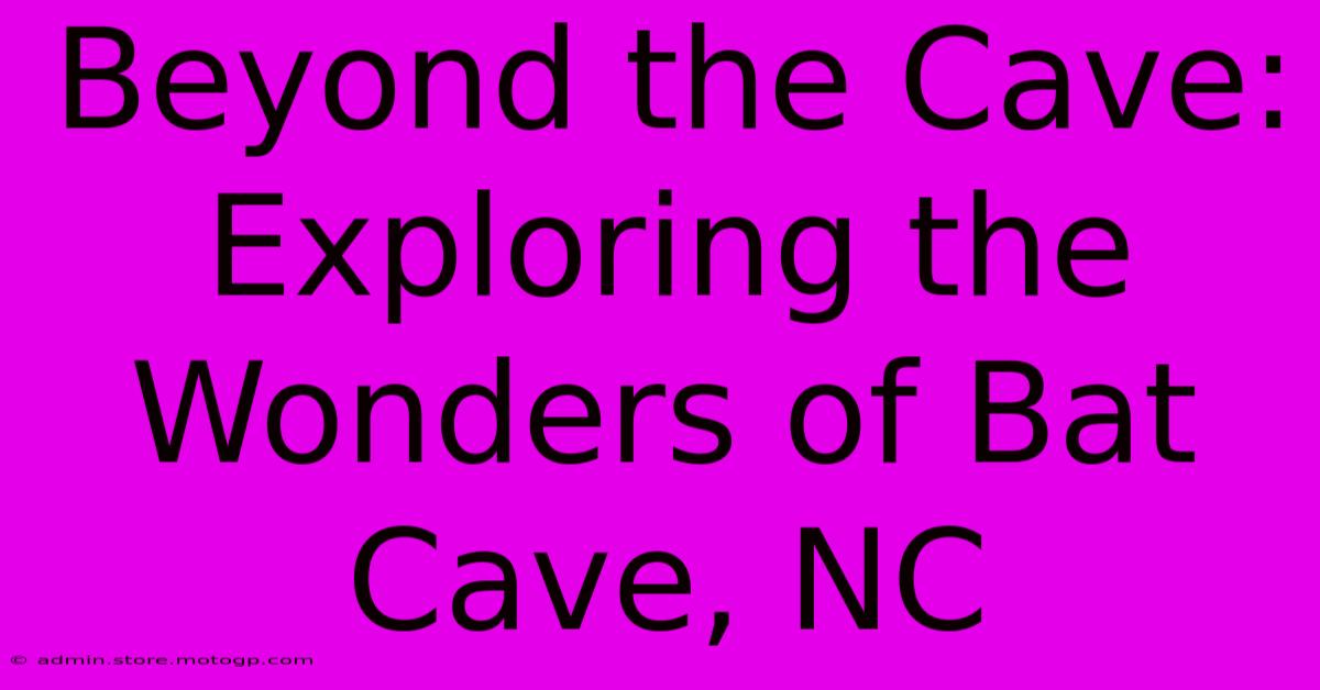 Beyond The Cave: Exploring The Wonders Of Bat Cave, NC