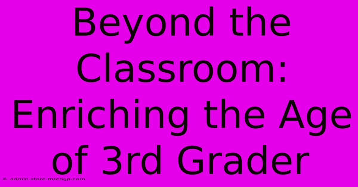 Beyond The Classroom: Enriching The Age Of 3rd Grader