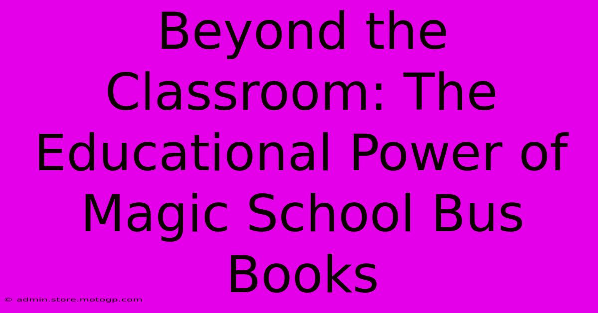 Beyond The Classroom: The Educational Power Of Magic School Bus Books