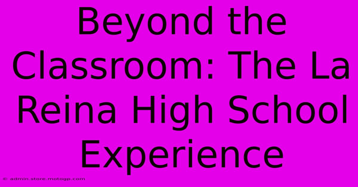 Beyond The Classroom: The La Reina High School Experience