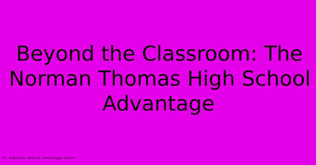 Beyond The Classroom: The Norman Thomas High School Advantage