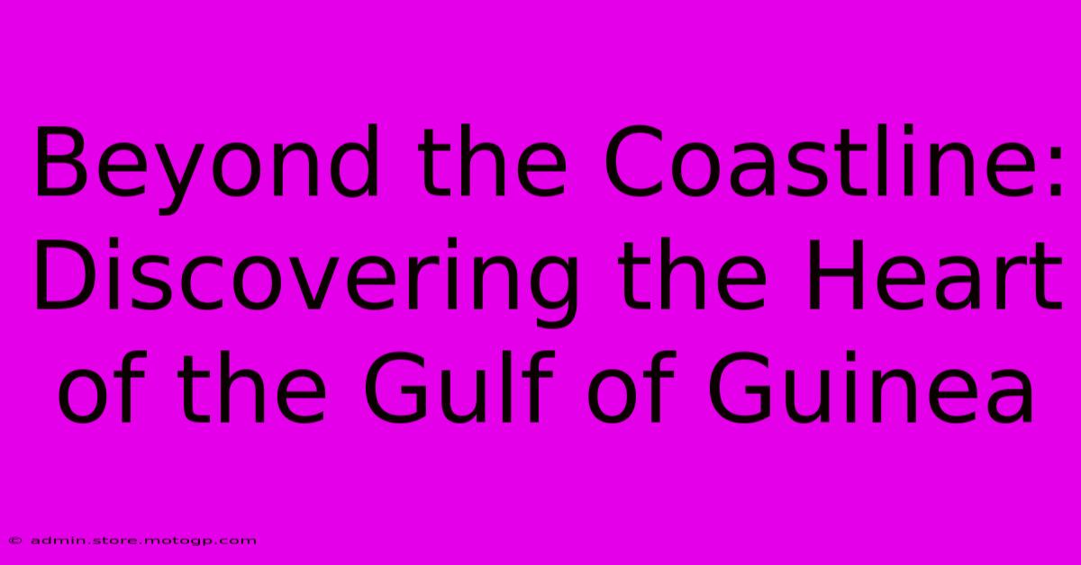 Beyond The Coastline: Discovering The Heart Of The Gulf Of Guinea