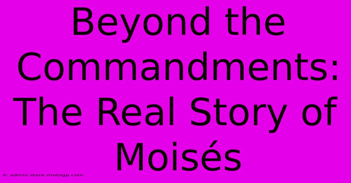 Beyond The Commandments: The Real Story Of Moisés