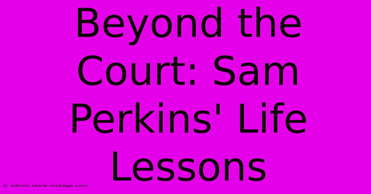 Beyond The Court: Sam Perkins' Life Lessons