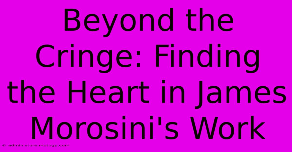 Beyond The Cringe: Finding The Heart In James Morosini's Work