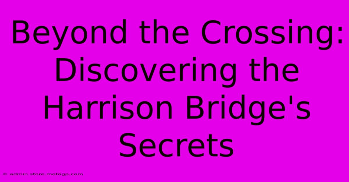 Beyond The Crossing: Discovering The Harrison Bridge's Secrets