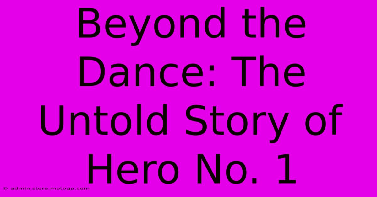 Beyond The Dance: The Untold Story Of Hero No. 1