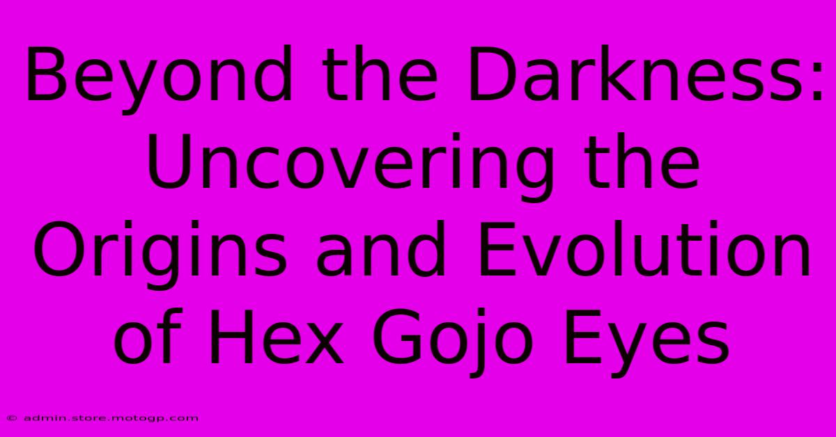 Beyond The Darkness: Uncovering The Origins And Evolution Of Hex Gojo Eyes