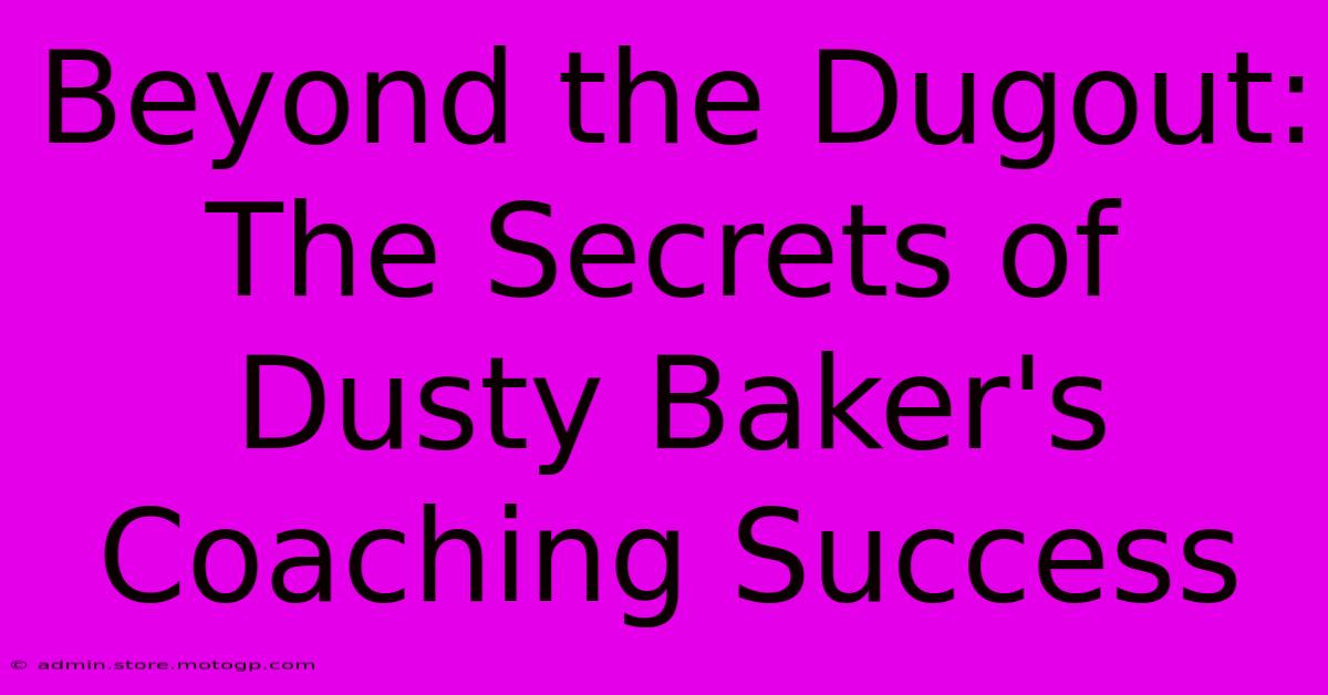 Beyond The Dugout: The Secrets Of Dusty Baker's Coaching Success